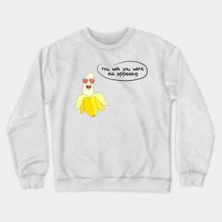 Banana - You Wish You Were This Appeeling Crewneck Sweatshirt